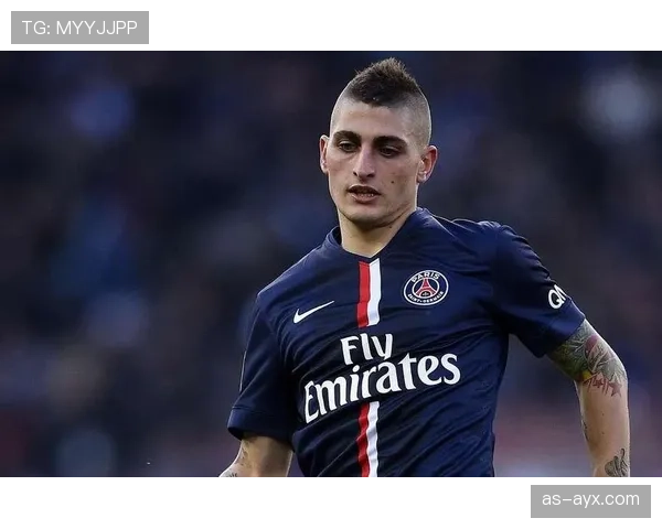 维拉蒂巴黎中场大师近期表现稳健，持续提升球队控制力